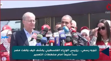 تنويه رسمي.. رئيس الوزراء الفلسطيني يكشف كيف وقفت مصر سداً منيعاً أمام مخططات التهجير